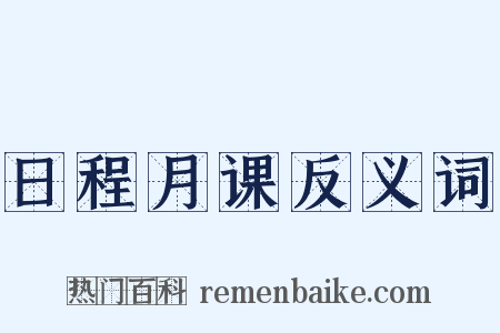日程月课反义词是什么意思的图片